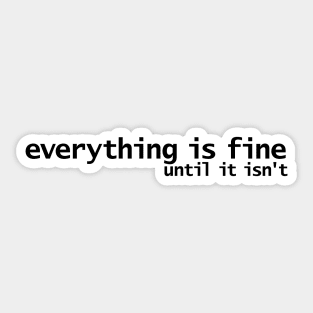 Everything is Fine Until It Isn't Sticker